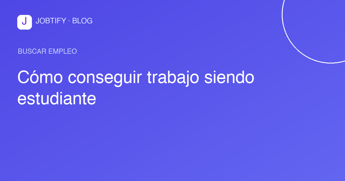 Cómo conseguir trabajo siendo estudiante
